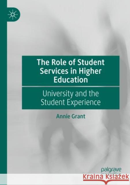 The Role of Student Services in Higher Education: University and the Student Experience Grant, Annie 9783030814410