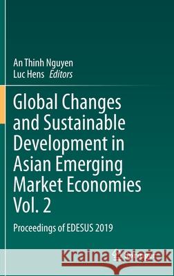 Global Changes and Sustainable Development in Asian Emerging Market Economies Vol. 2: Proceedings of Edesus 2019 An Thinh Nguyen Luc Hens 9783030814427
