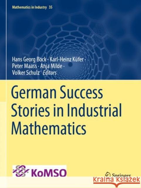 German Success Stories in Industrial Mathematics Hans Georg Bock Karl-Heinz K?fer Peter Maass 9783030814571