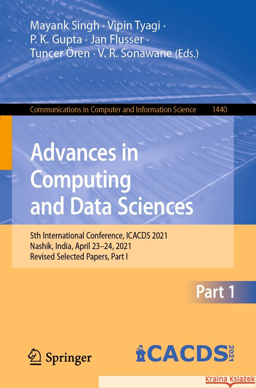 Advances in Computing and Data Sciences: 5th International Conference, Icacds 2021, Nashik, India, April 23-24, 2021, Revised Selected Papers, Part I Mayank Singh Vipin Tyagi P. K. Gupta 9783030814618