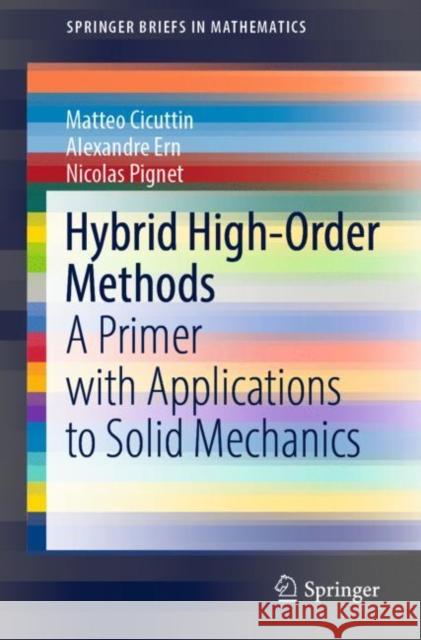 Hybrid High-Order Methods: A Primer with Applications to Solid Mechanics Matteo Cicuttin Alexandre Ern Nicolas Pignet 9783030814762 Springer