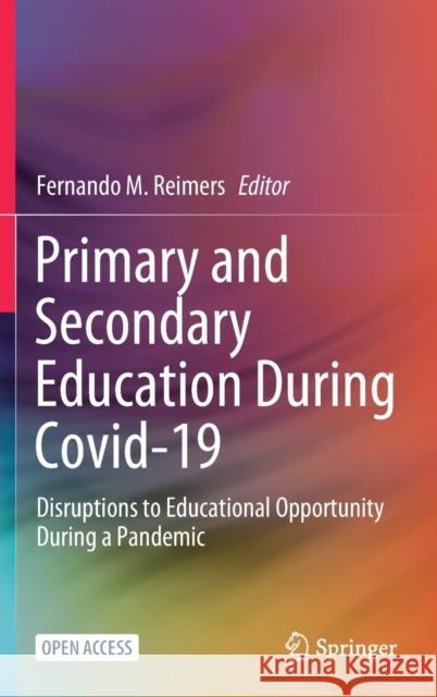 Primary and Secondary Education During Covid-19: Disruptions to Educational Opportunity During a Pandemic Fernando M. Reimers 9783030814991