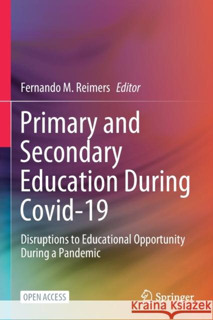 Primary and Secondary Education During Covid-19: Disruptions to Educational Opportunity During a Pandemic Fernando M. Reimers 9783030815028 Springer