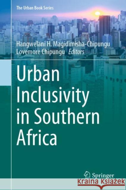 Urban Inclusivity in Southern Africa Hangwelani H. Magidimisha-Chipungu Lovemore Chipungu 9783030815103 Springer