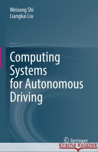 Computing Systems for Autonomous Driving Weisong Shi Liangkai Liu 9783030815639 Springer