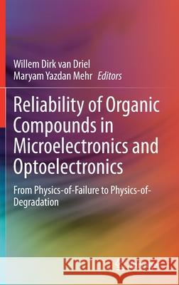 Reliability of Organic Compounds in Microelectronics and Optoelectronics: From Physics-Of-Failure to Physics-Of-Degradation Willem Dirk Va Maryam Yazda 9783030815752 Springer