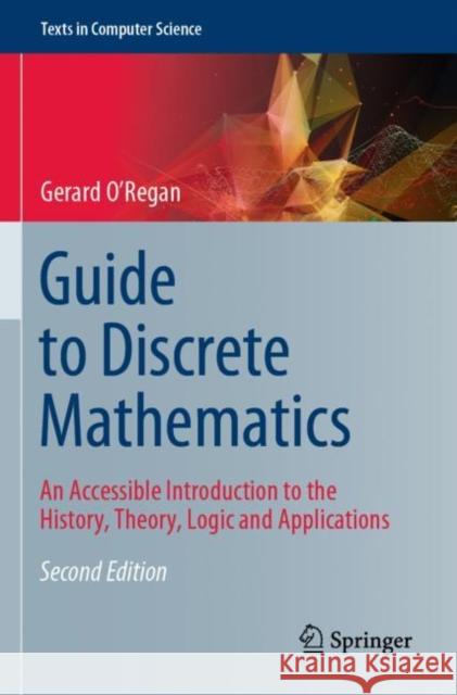 Guide to Discrete Mathematics: An Accessible Introduction to the History, Theory, Logic and Applications O'Regan, Gerard 9783030815905