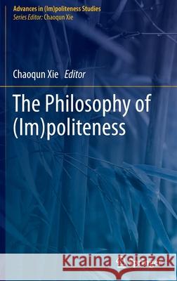The Philosophy of (Im)Politeness Chaoqun Xie 9783030815912 Springer