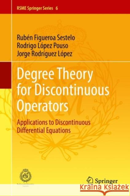 Degree Theory for Discontinuous Operators: Applications to Discontinuous Differential Equations Rub Figuero Rodrigo L 9783030816032 Springer