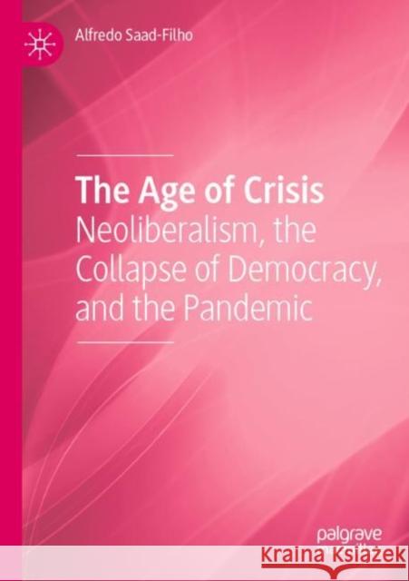 The Age of Crisis: Neoliberalism, the Collapse of Democracy, and the Pandemic Saad-Filho, Alfredo 9783030816100