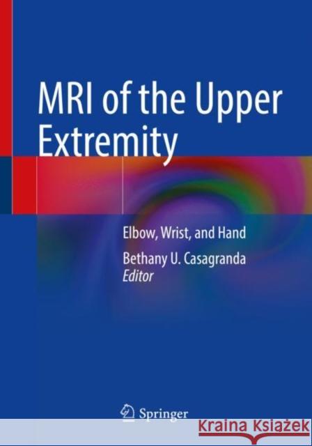 MRI of the Upper Extremity: Elbow, Wrist, and Hand Bethany U. Casagranda 9783030816117 Springer