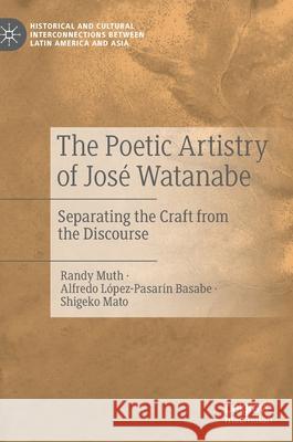 The Poetic Artistry of José Watanabe: Separating the Craft from the Discourse Muth, Randy 9783030816148 Palgrave MacMillan