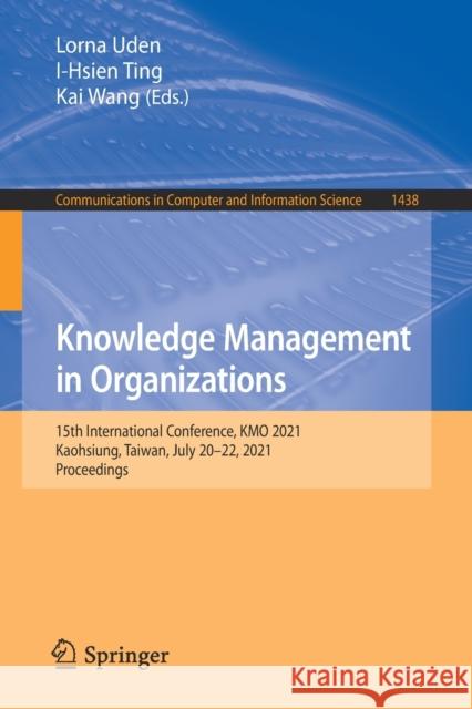 Knowledge Management in Organizations: 15th International Conference, Kmo 2021, Kaohsiung, Taiwan, July 20-22, 2021, Proceedings Lorna Uden I-Hsien Ting Kai Wang 9783030816346
