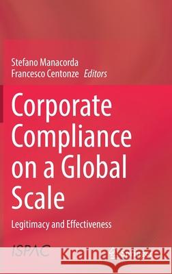 Corporate Compliance on a Global Scale: Legitimacy and Effectiveness Stefano Manacorda Francesco Centonze 9783030816544 Springer