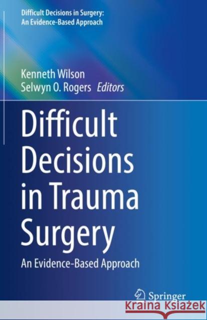 Difficult Decisions in Trauma Surgery: An Evidence-Based Approach Kenneth Wilson Selwyn O. Rogers 9783030816667 Springer