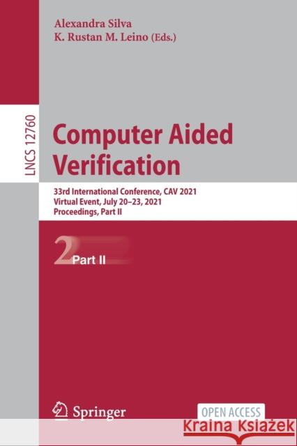 Computer Aided Verification: 33rd International Conference, Cav 2021, Virtual Event, July 20-23, 2021, Proceedings, Part II Alexandra Silva K. Rustan M. Leino 9783030816872 Springer