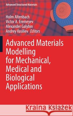 Advanced Materials Modelling for Mechanical, Medical and Biological Applications Holm Altenbach Victor A. Eremeyev Alexander Galybin 9783030817046