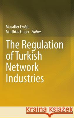 The Regulation of Turkish Network Industries Muzaffer Eroğlu Matthias Finger 9783030817190 Springer