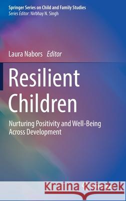 Resilient Children: Nurturing Positivity and Well-Being Across Development Laura Nabors 9783030817275 Springer