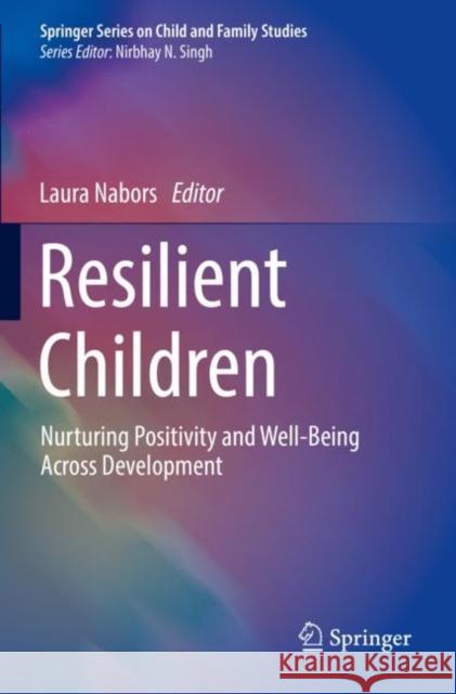 Resilient Children: Nurturing Positivity and Well-Being Across Development Laura Nabors 9783030817305