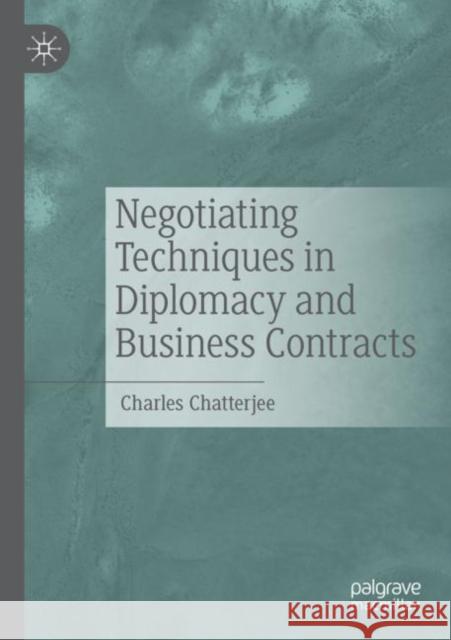 Negotiating Techniques in Diplomacy and Business Contracts Charles Chatterjee 9783030817343 Springer International Publishing