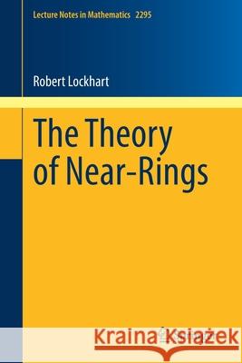 The Theory of Near-Rings Robert Lockhart 9783030817541 Springer
