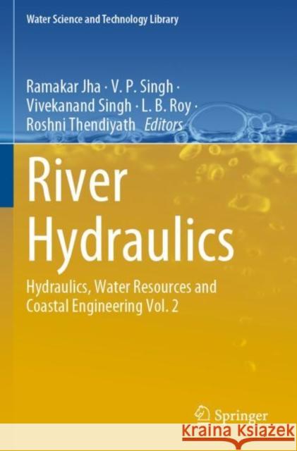River Hydraulics: Hydraulics, Water Resources and Coastal Engineering Vol. 2 Ramakar Jha V. P. Singh Vivekanand Singh 9783030817701