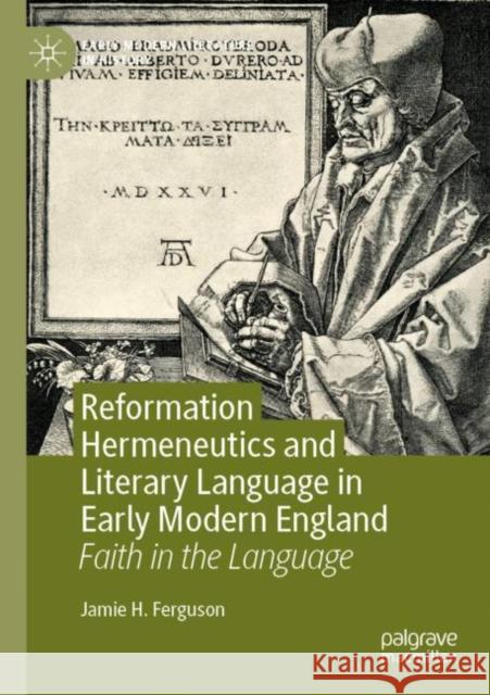 Reformation Hermeneutics and Literary Language in Early Modern England: Faith in the Language Jamie H. Ferguson 9783030817978 Palgrave MacMillan