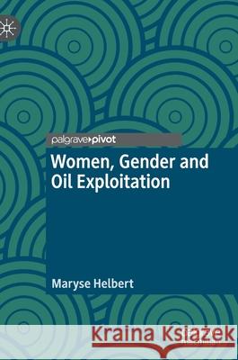 Women, Gender and Oil Exploitation Maryse Helbert 9783030818029 Palgrave Pivot