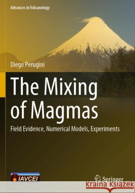 The Mixing of Magmas: Field Evidence, Numerical Models, Experiments Perugini, Diego 9783030818135 Springer International Publishing