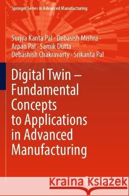 Digital Twin - Fundamental Concepts to Applications in Advanced Manufacturing Pal, Surjya Kanta 9783030818173 Springer International Publishing