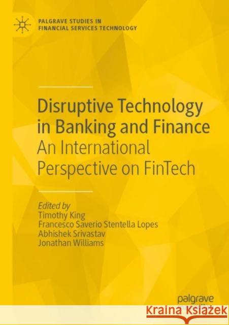 Disruptive Technology in Banking and Finance: An International Perspective on FinTech Timothy King Francesco Saverio Stentell Abhishek Srivastav 9783030818371 Palgrave MacMillan