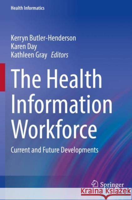The Health Information Workforce: Current and Future Developments Butler-Henderson, Kerryn 9783030818524