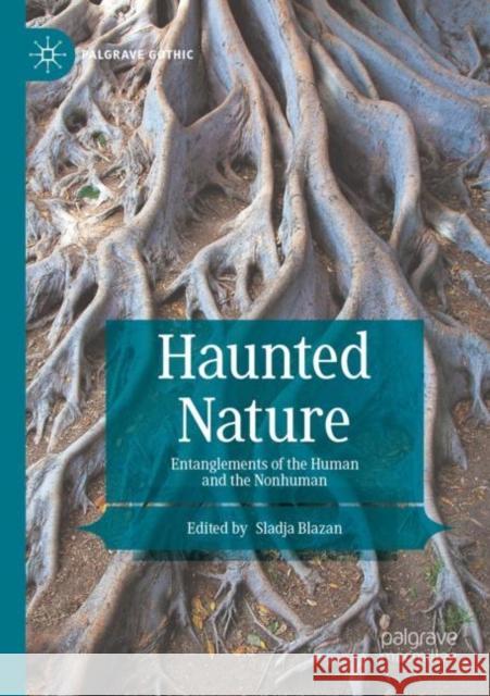 Haunted Nature: Entanglements of the Human and the Nonhuman Sladja Blazan 9783030818715 Springer Nature Switzerland AG