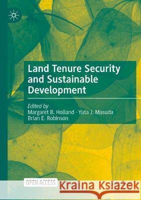 Land Tenure Security and Sustainable Development Margaret B. Holland Yuta J. Masuda Brian E. Robinson 9783030818838