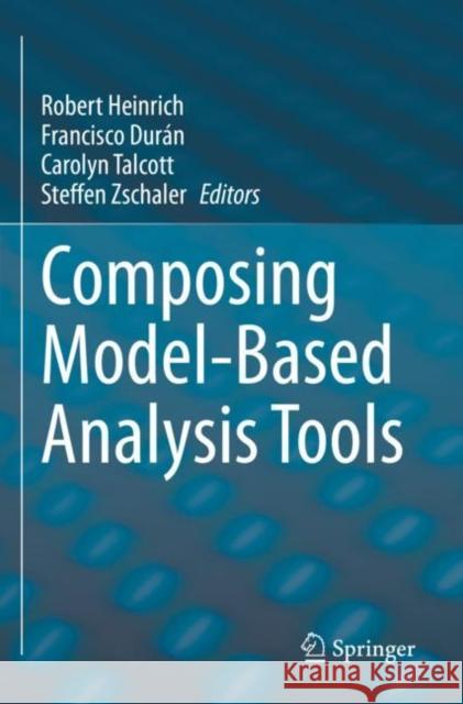 Composing Model-Based Analysis Tools Robert Heinrich Francisco Dur?n Carolyn Talcott 9783030819170 Springer