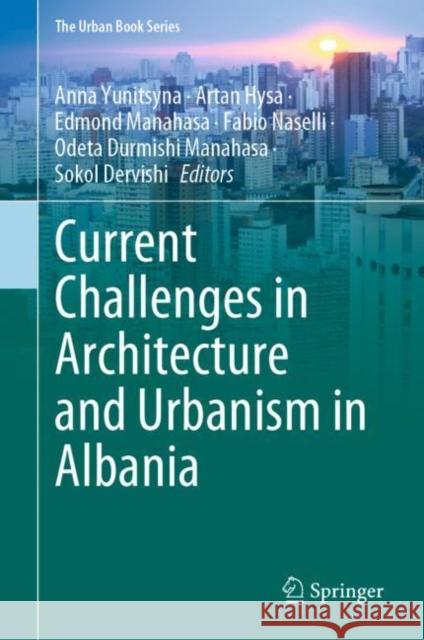 Current Challenges in Architecture and Urbanism in Albania Anna Yunitsyna Artan Hysa Edmond Manahasa 9783030819187 Springer