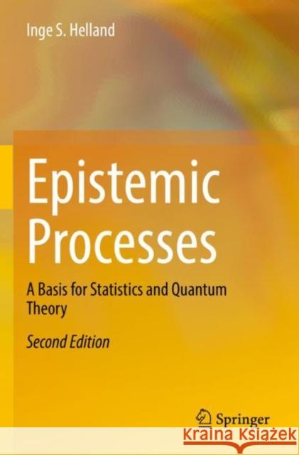 Epistemic Processes: A Basis for Statistics and Quantum Theory Helland, Inge S. 9783030819255 Springer International Publishing