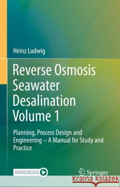 Reverse Osmosis Seawater Desalination Volume 1: Planning, Process Design and Engineering – A Manual for Study and Practice Heinz Ludwig 9783030819309