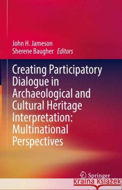 Creating Participatory Dialogue in Archaeological and Cultural Heritage Interpretation: Multinational Perspectives John H. Jameson Sherene Baugher 9783030819569