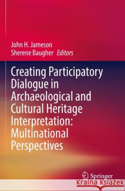 Creating Participatory Dialogue in Archaeological and Cultural Heritage Interpretation: Multinational Perspectives John H. Jameson Sherene Baugher 9783030819590