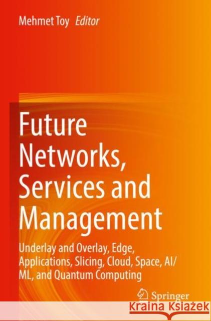 Future Networks, Services and Management: Underlay and Overlay, Edge, Applications, Slicing, Cloud, Space, AI/ML, and Quantum Computing Mehmet Toy 9783030819637 Springer