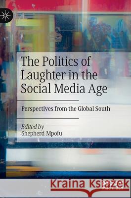 The Politics of Laughter in the Social Media Age: Perspectives from the Global South Shepherd Mpofu 9783030819682 Palgrave MacMillan