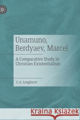 Unamuno, Berdyaev, Marcel: A Comparative Study in Christian Existentialism C. a. Longhurst 9783030819989 Palgrave MacMillan