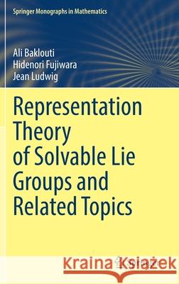 Representation Theory of Solvable Lie Groups and Related Topics Ali Baklouti Hidenori Fujiwara Jean Ludwig 9783030820435 Springer