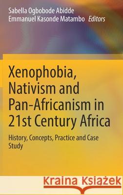 Xenophobia, Nativism and Pan-Africanism in 21st Century Africa: History, Concepts, Practice and Case Study Sabella Ogbobode Abidde Emmanuel Kasonde Matambo 9783030820558