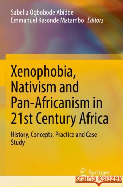 Xenophobia, Nativism and Pan-Africanism in 21st Century Africa: History, Concepts, Practice and Case Study Sabella Ogbobode Abidde Emmanuel Kasonde Matambo 9783030820589