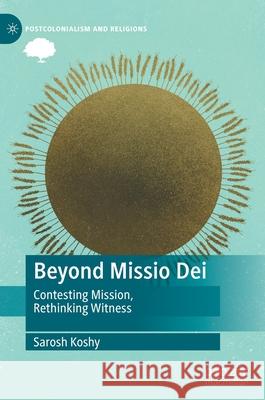 Beyond Missio Dei: Contesting Mission, Rethinking Witness Sarosh Koshy 9783030820671 Palgrave MacMillan