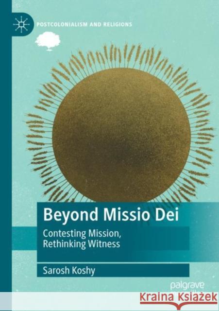 Beyond Missio Dei: Contesting Mission, Rethinking Witness Sarosh Koshy 9783030820701 Palgrave MacMillan