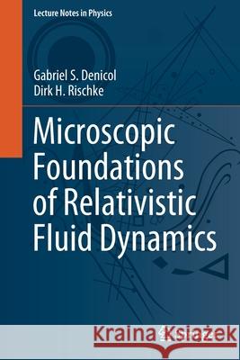 Microscopic Foundations of Relativistic Fluid Dynamics Gabriel S. Denicol Dirk H. Rischke 9783030820756 Springer